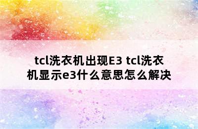 tcl洗衣机出现E3 tcl洗衣机显示e3什么意思怎么解决